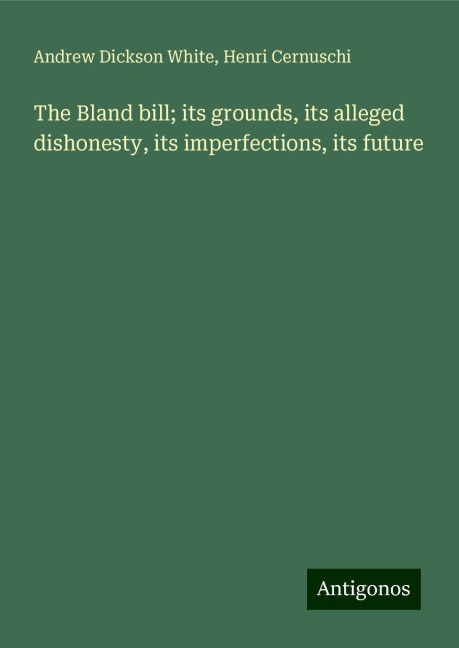 The Bland bill; its grounds, its alleged dishonesty, its imperfections, its future