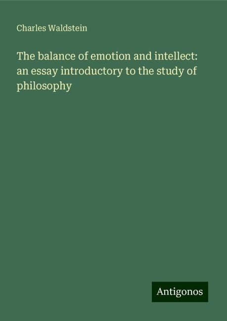 The balance of emotion and intellect: an essay introductory to the study of philosophy