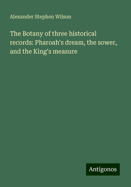 The Botany of three historical records: Pharoahs dream, the sower, and the Kings measure