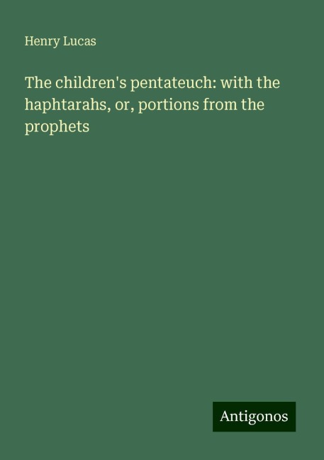 The childrens pentateuch: with the haphtarahs, or, portions from the prophets
