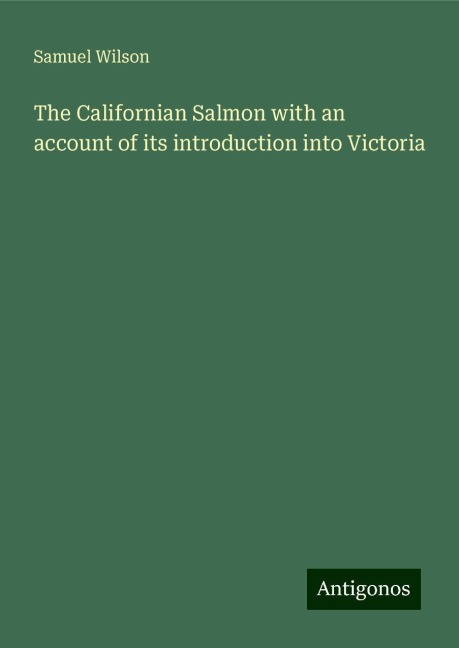 The Californian Salmon with an account of its introduction into Victoria