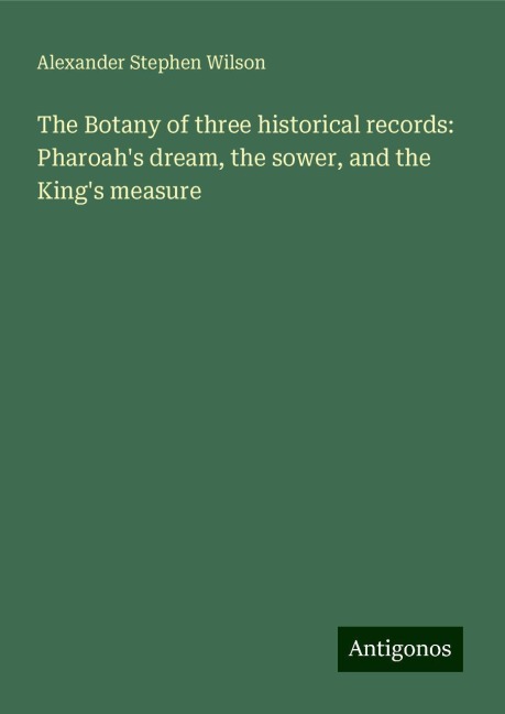 The Botany of three historical records: Pharoahs dream, the sower, and the Kings measure