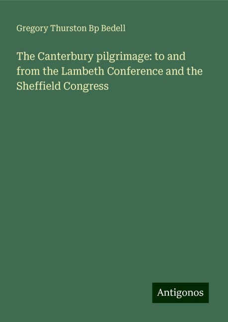 The Canterbury pilgrimage: to and from the Lambeth Conference and the Sheffield Congress