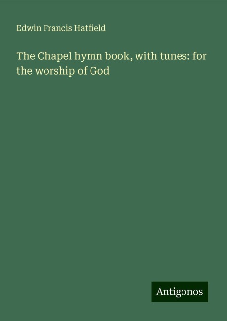 The Chapel hymn book, with tunes: for the worship of God