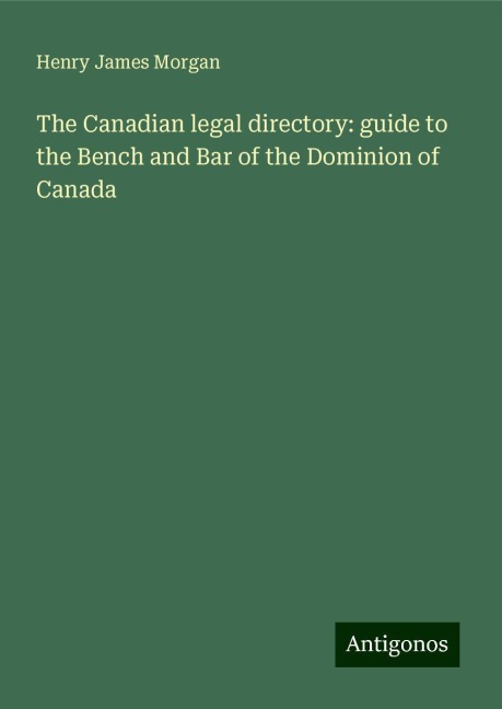 The Canadian legal directory: guide to the Bench and Bar of the Dominion of Canada