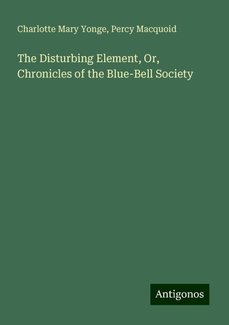 The Disturbing Element, Or, Chronicles of the Blue-Bell Society