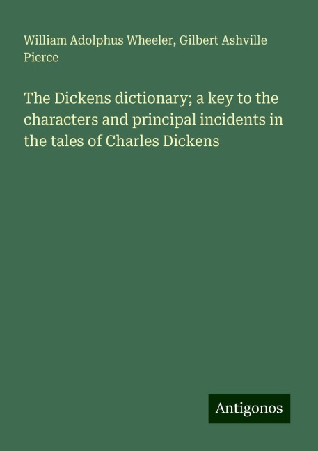The Dickens dictionary; a key to the characters and principal incidents in the tales of Charles Dickens