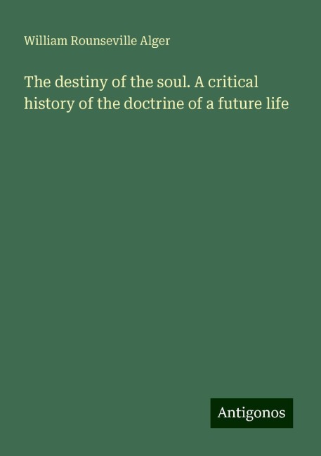 The destiny of the soul. A critical history of the doctrine of a future life