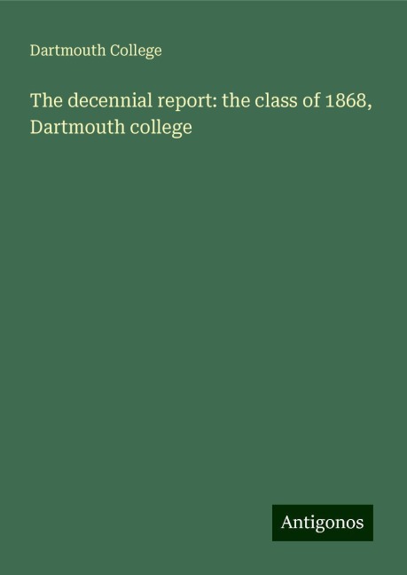 The decennial report: the class of 1868, Dartmouth college