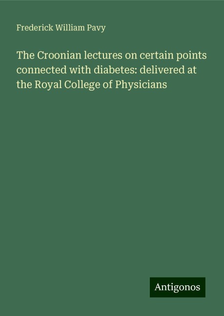 The Croonian lectures on certain points connected with diabetes: delivered at the Royal College of Physicians