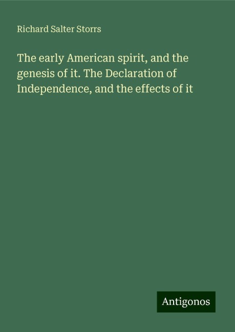 The early American spirit, and the genesis of it. The Declaration of Independence, and the effects of it