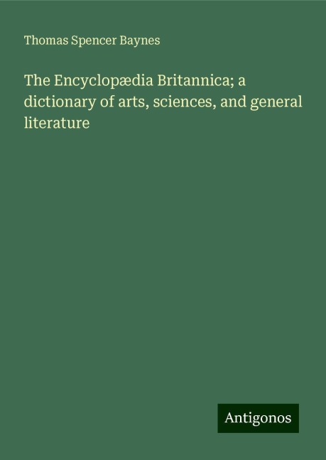 The Encyclopædia Britannica; a dictionary of arts, sciences, and general literature