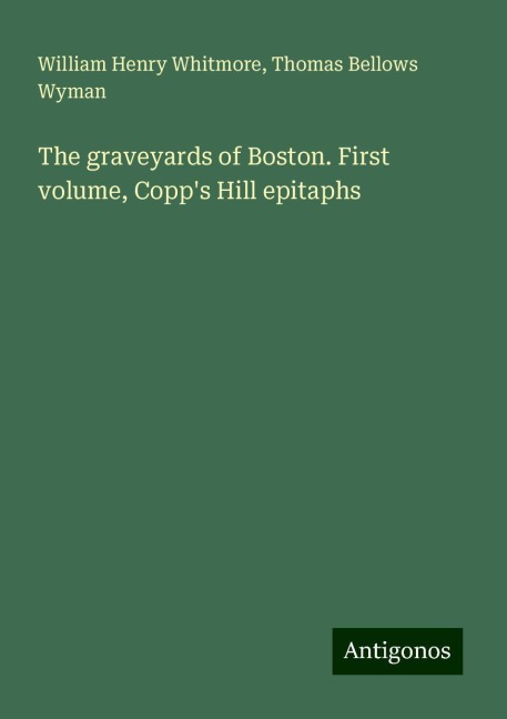 The graveyards of Boston. First volume, Copps Hill epitaphs