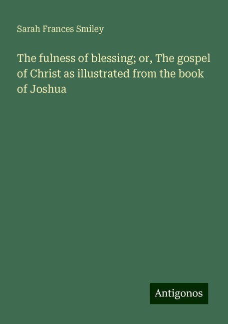 The fulness of blessing; or, The gospel of Christ as illustrated from the book of Joshua