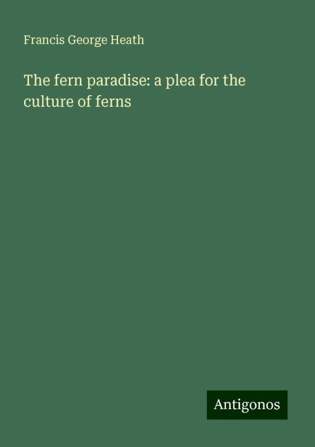 The fern paradise: a plea for the culture of ferns