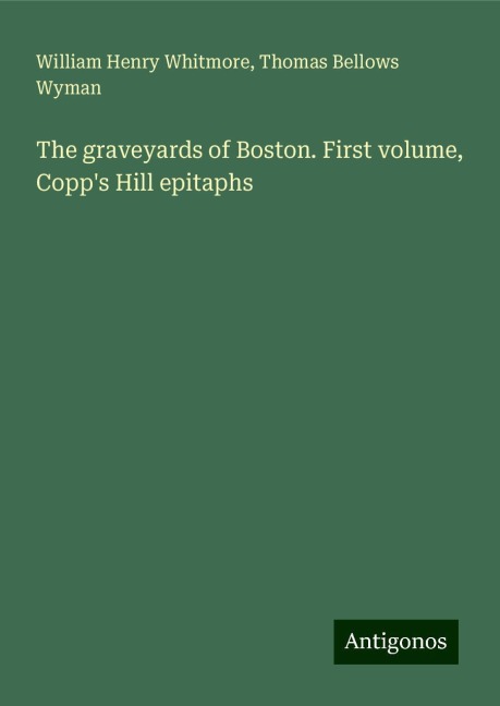 The graveyards of Boston. First volume, Copps Hill epitaphs