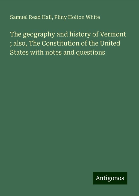 The geography and history of Vermont ; also, The Constitution of the United States with notes and questions