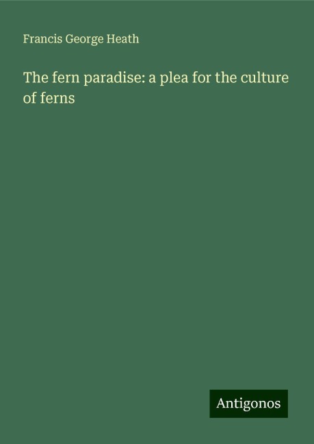 The fern paradise: a plea for the culture of ferns