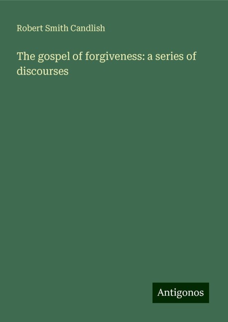 The gospel of forgiveness: a series of discourses