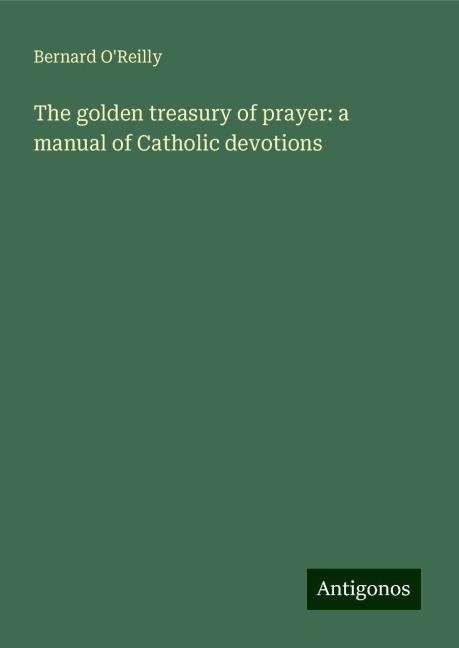 The golden treasury of prayer: a manual of Catholic devotions