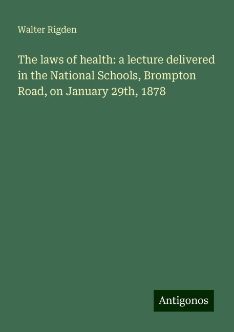 The laws of health: a lecture delivered in the National Schools, Brompton Road, on January 29th, 1878