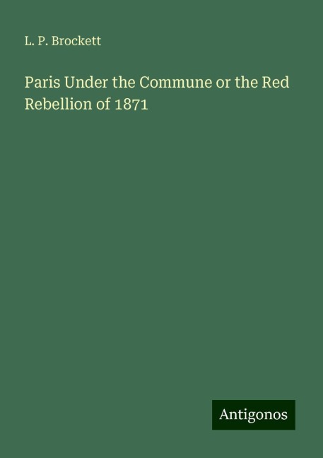 Paris Under the Commune or the Red Rebellion of 1871