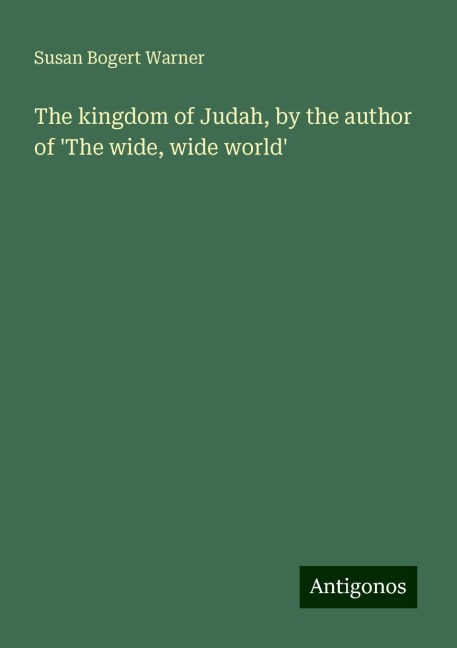 The kingdom of Judah, by the author of The wide, wide world
