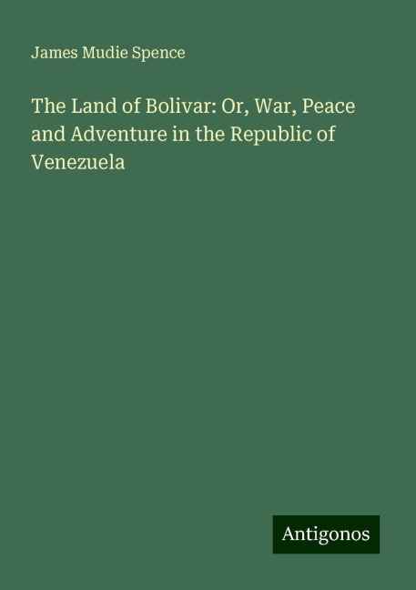 The Land of Bolivar: Or, War, Peace and Adventure in the Republic of Venezuela