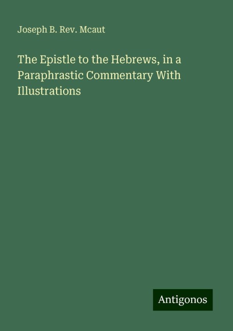 The Epistle to the Hebrews, in a Paraphrastic Commentary With Illustrations
