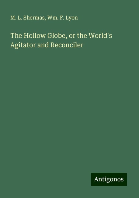 The Hollow Globe, or the Worlds Agitator and Reconciler