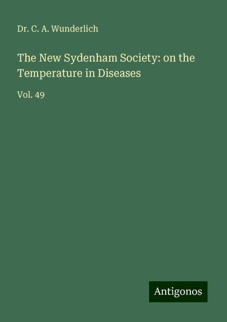The New Sydenham Society: on the Temperature in Diseases: Vol. 49