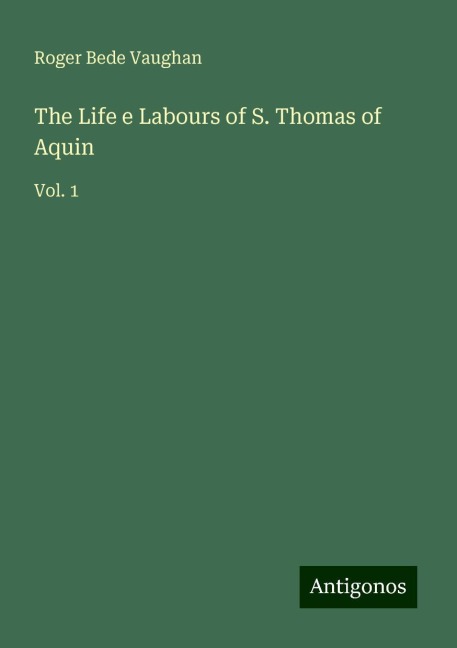 The Life e Labours of S. Thomas of Aquin: Vol. 1