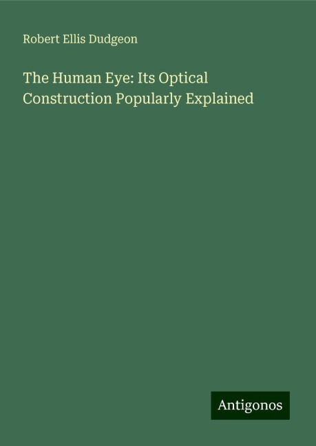 The Human Eye: Its Optical Construction Popularly Explained