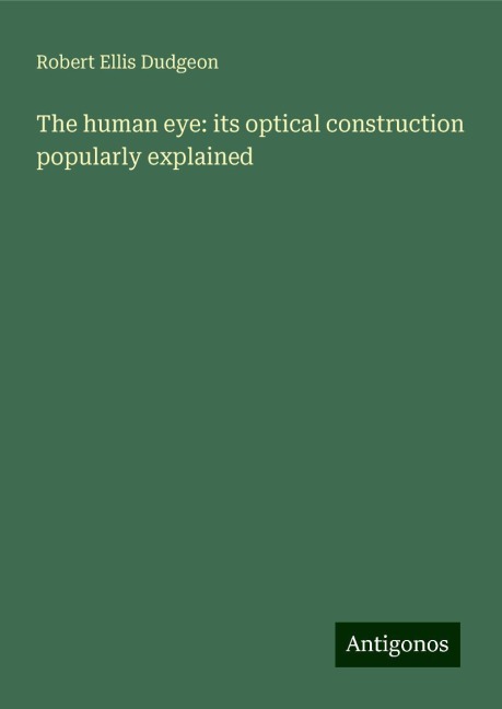 The human eye: its optical construction popularly explained