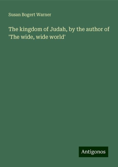 The kingdom of Judah, by the author of The wide, wide world