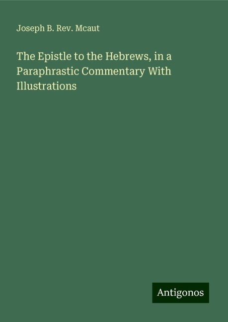 The Epistle to the Hebrews, in a Paraphrastic Commentary With Illustrations