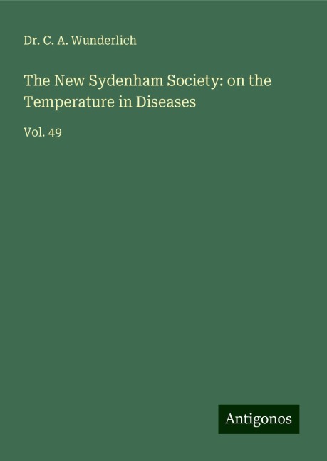 The New Sydenham Society: on the Temperature in Diseases: Vol. 49