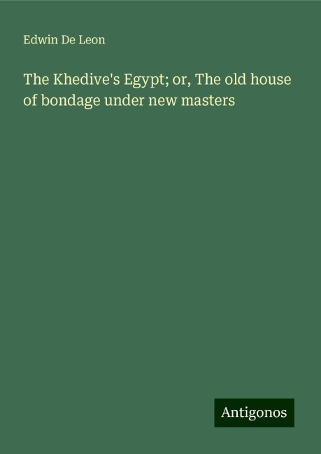 The Khedives Egypt; or, The old house of bondage under new masters
