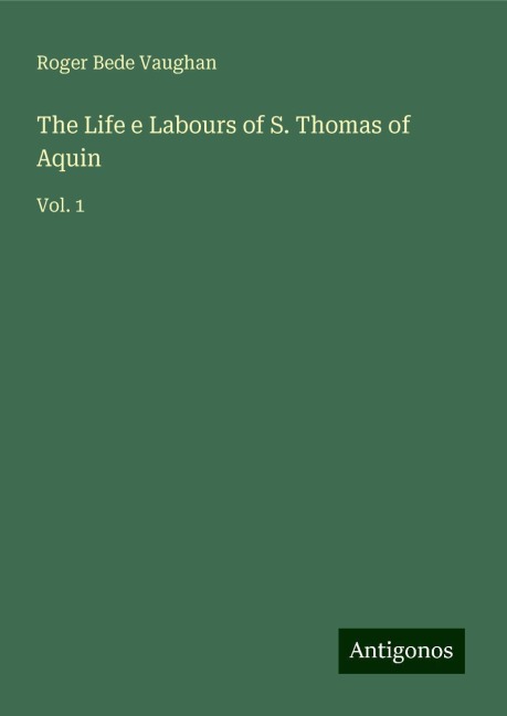 The Life e Labours of S. Thomas of Aquin: Vol. 1