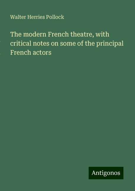The modern French theatre, with critical notes on some of the principal French actors