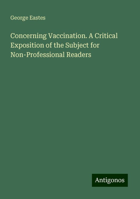 Concerning Vaccination. A Critical Exposition of the Subject for Non-Professional Readers