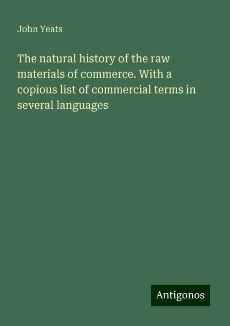 The natural history of the raw materials of commerce. With a copious list of commercial terms in several languages