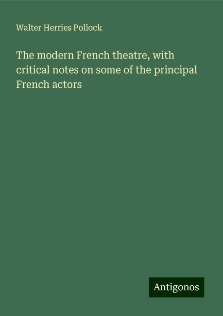 The modern French theatre, with critical notes on some of the principal French actors