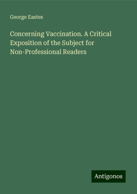 Concerning Vaccination. A Critical Exposition of the Subject for Non-Professional Readers