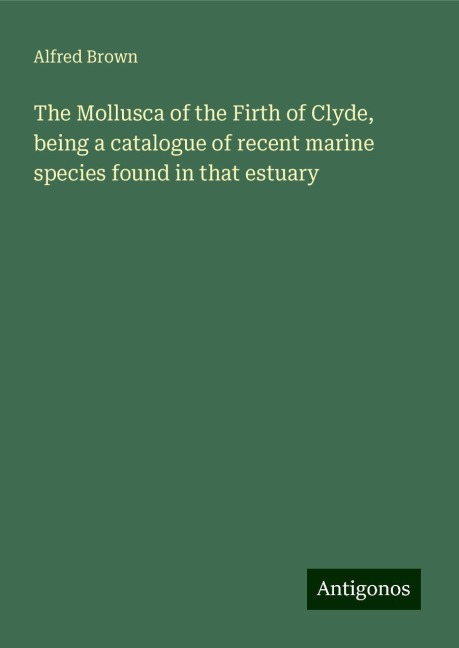 The Mollusca of the Firth of Clyde, being a catalogue of recent marine species found in that estuary