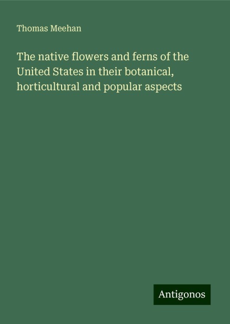 The native flowers and ferns of the United States in their botanical, horticultural and popular aspects