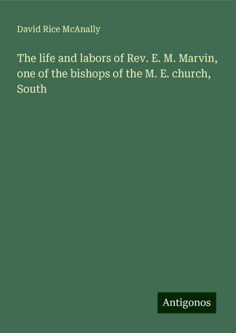 The life and labors of Rev. E. M. Marvin, one of the bishops of the M. E. church, South