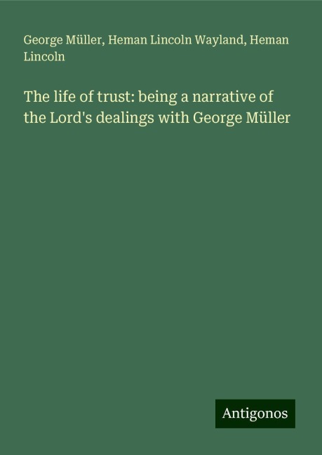 The life of trust: being a narrative of the Lords dealings with George Müller