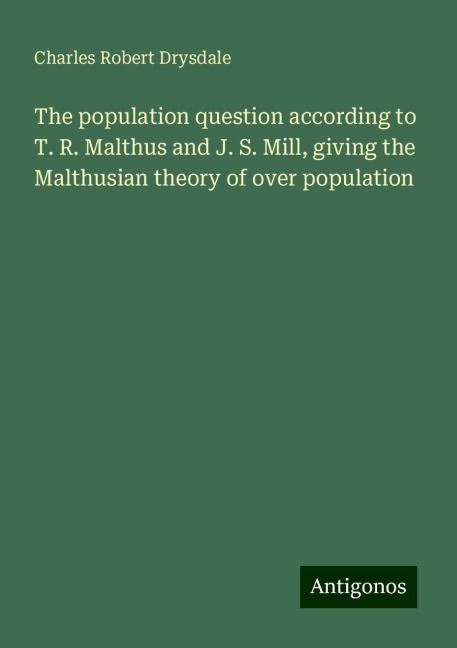 The population question according to T. R. Malthus and J. S. Mill, giving the Malthusian theory of over population