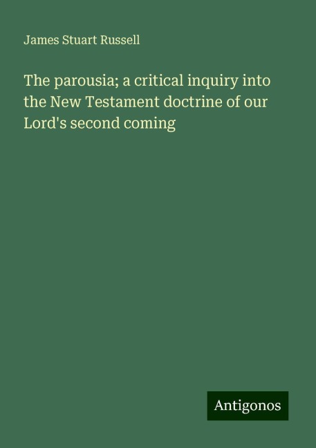 The parousia; a critical inquiry into the New Testament doctrine of our Lords second coming